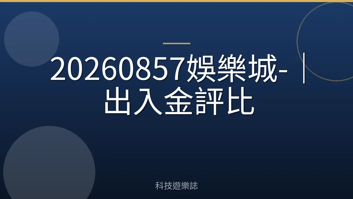 20260857娛樂城-｜出入金評比