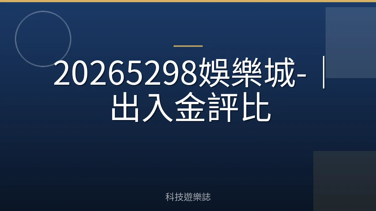 20265298娛樂城-｜出入金評比