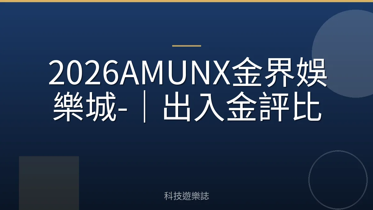 2026AMUNX金界娛樂城-｜出入金評比