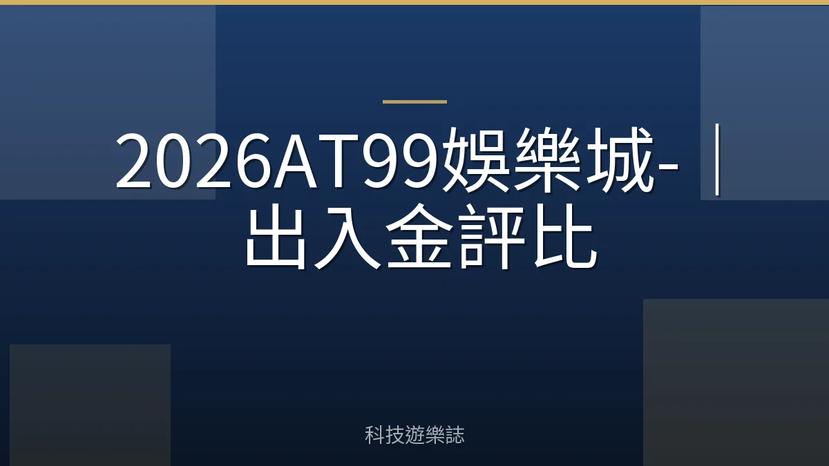 2026AT99娛樂城-｜出入金評比