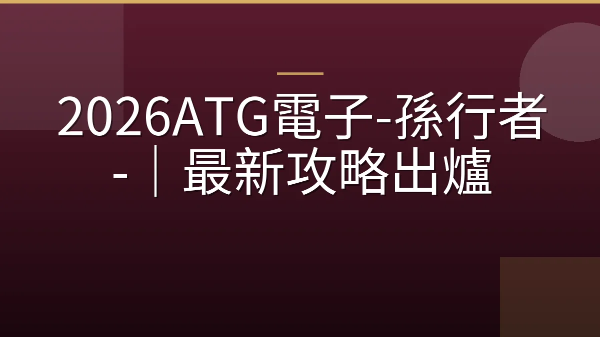 2026ATG電子-孫行者-｜最新攻略出爐