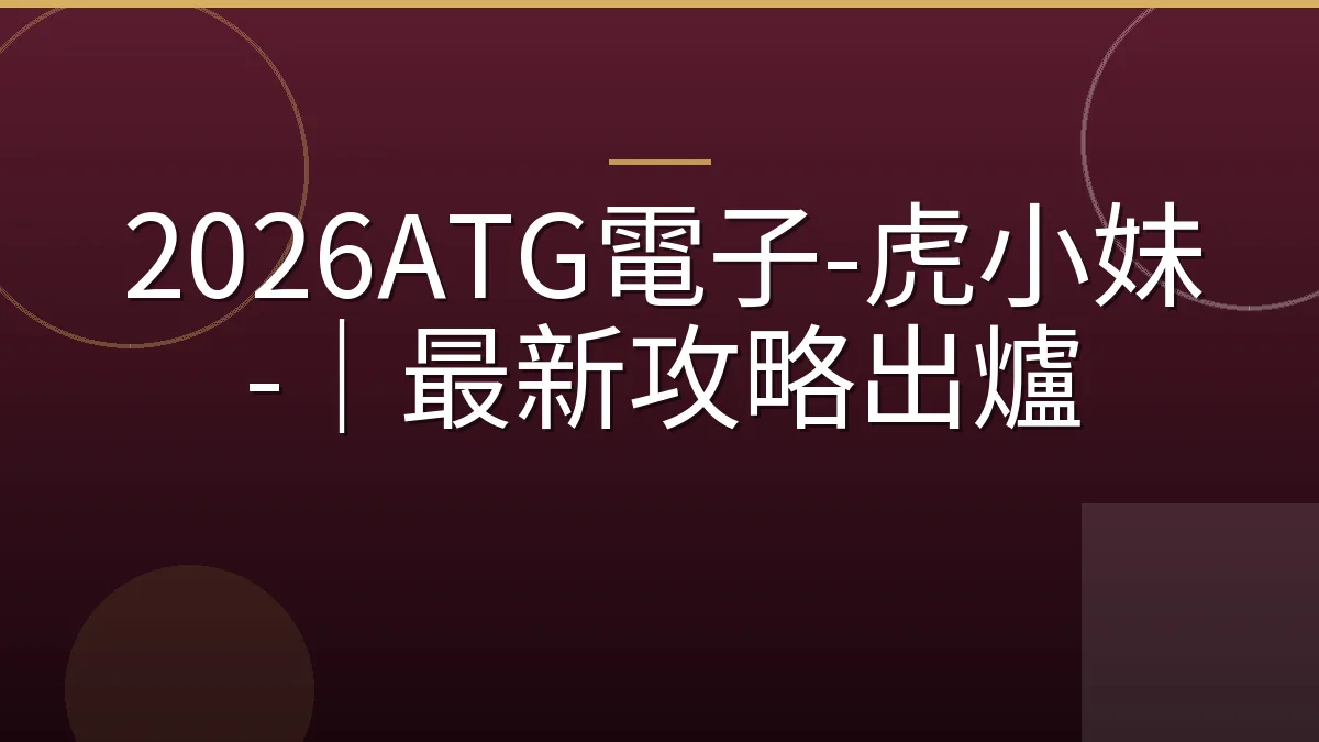 2026ATG電子-虎小妹-｜最新攻略出爐