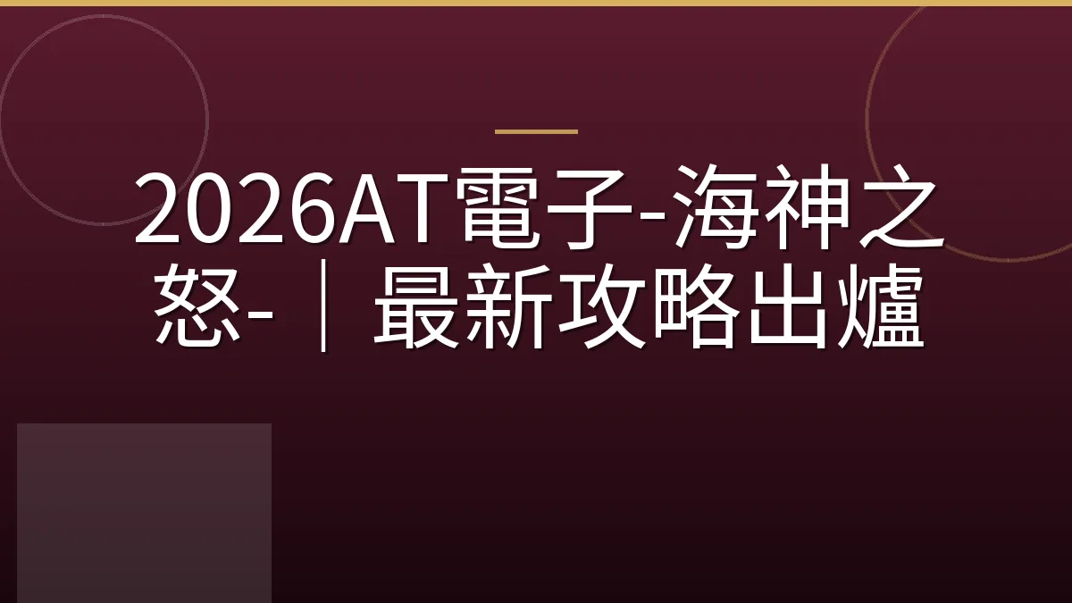 2026AT電子-海神之怒-｜最新攻略出爐