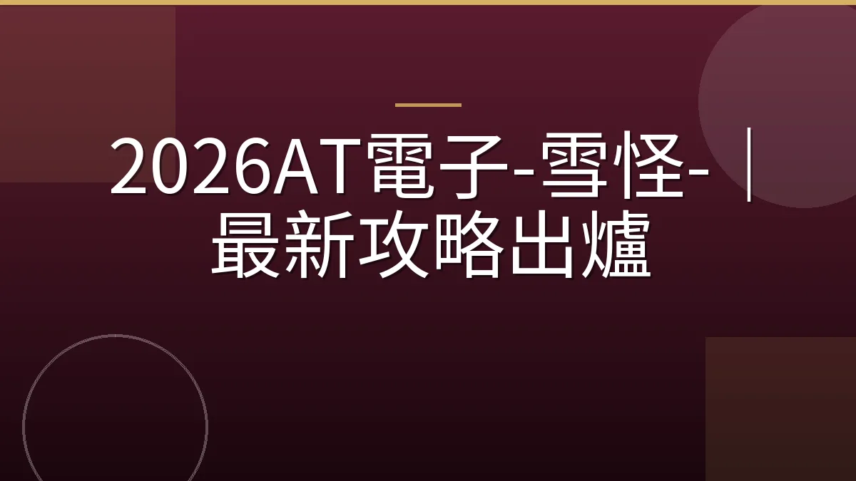 2026AT電子-雪怪-｜最新攻略出爐