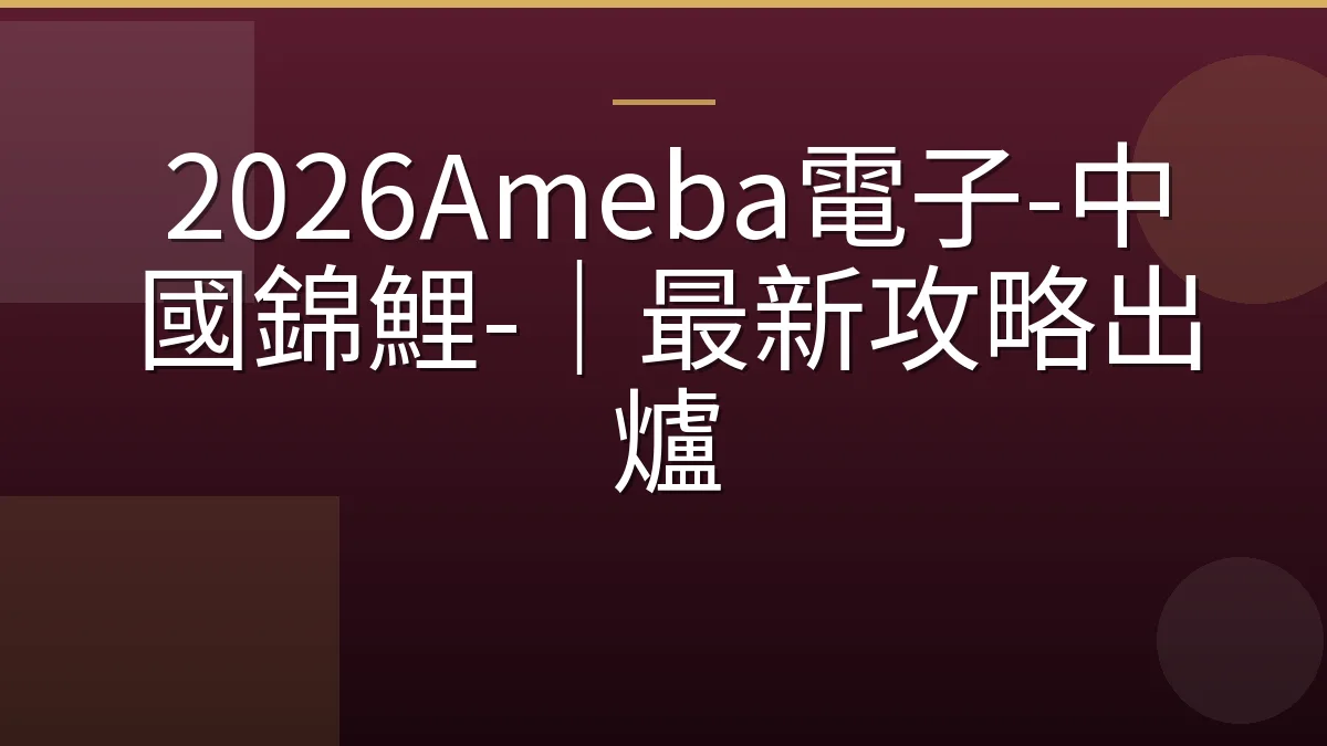 2026Ameba電子-中國錦鯉-｜最新攻略出爐