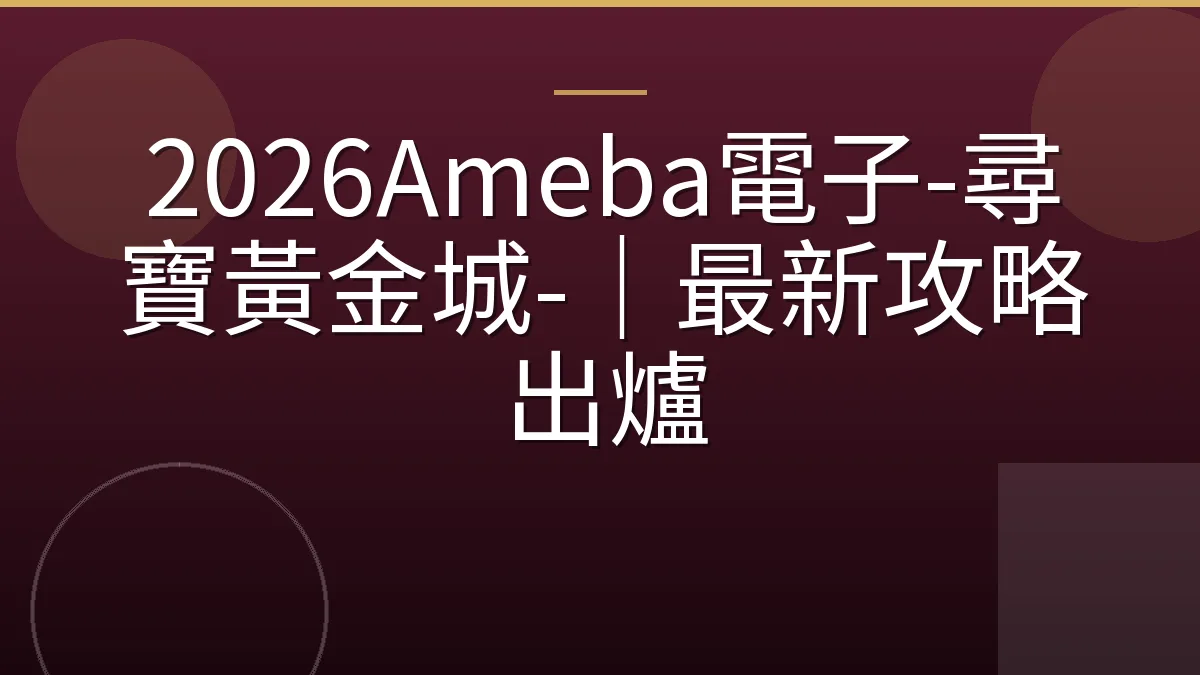 2026Ameba電子-尋寶黃金城-｜最新攻略出爐