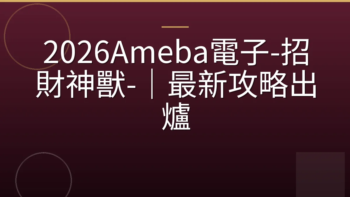 2026Ameba電子-招財神獸-｜最新攻略出爐