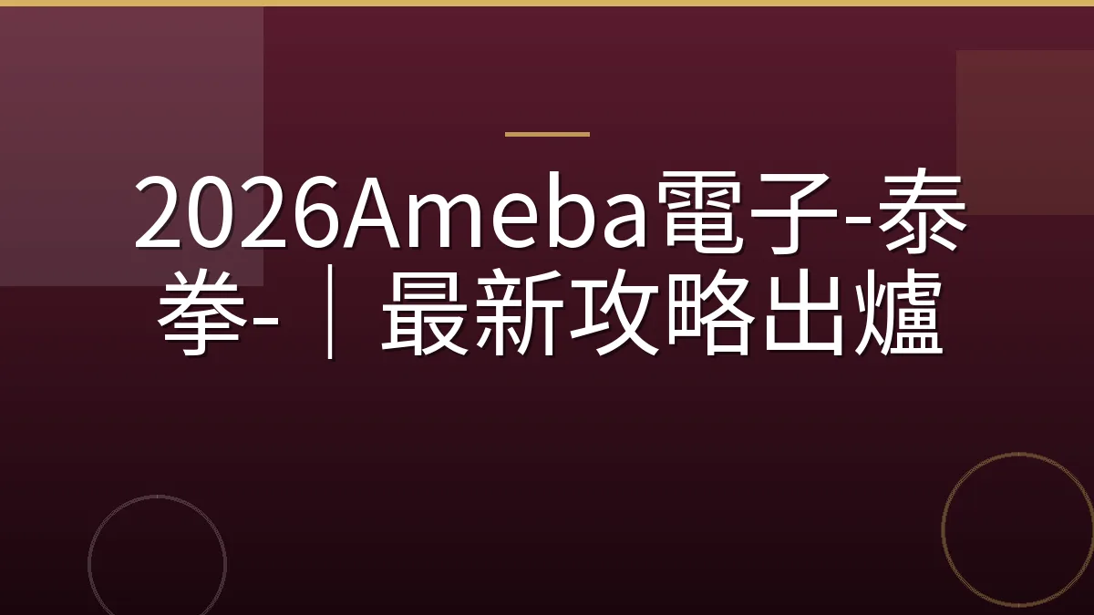 2026Ameba電子-泰拳-｜最新攻略出爐