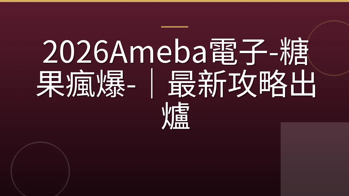 2026Ameba電子-糖果瘋爆-｜最新攻略出爐