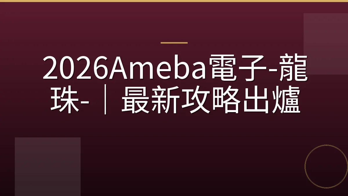 2026Ameba電子-龍珠-｜最新攻略出爐