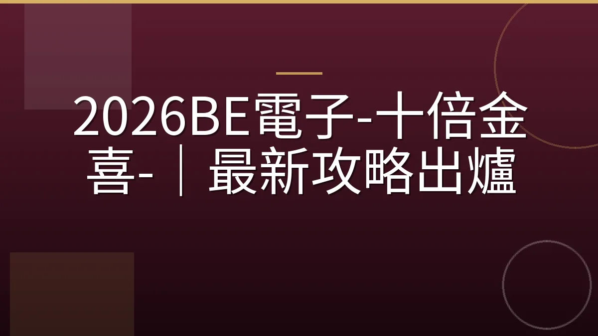 2026BE電子-十倍金喜-｜最新攻略出爐