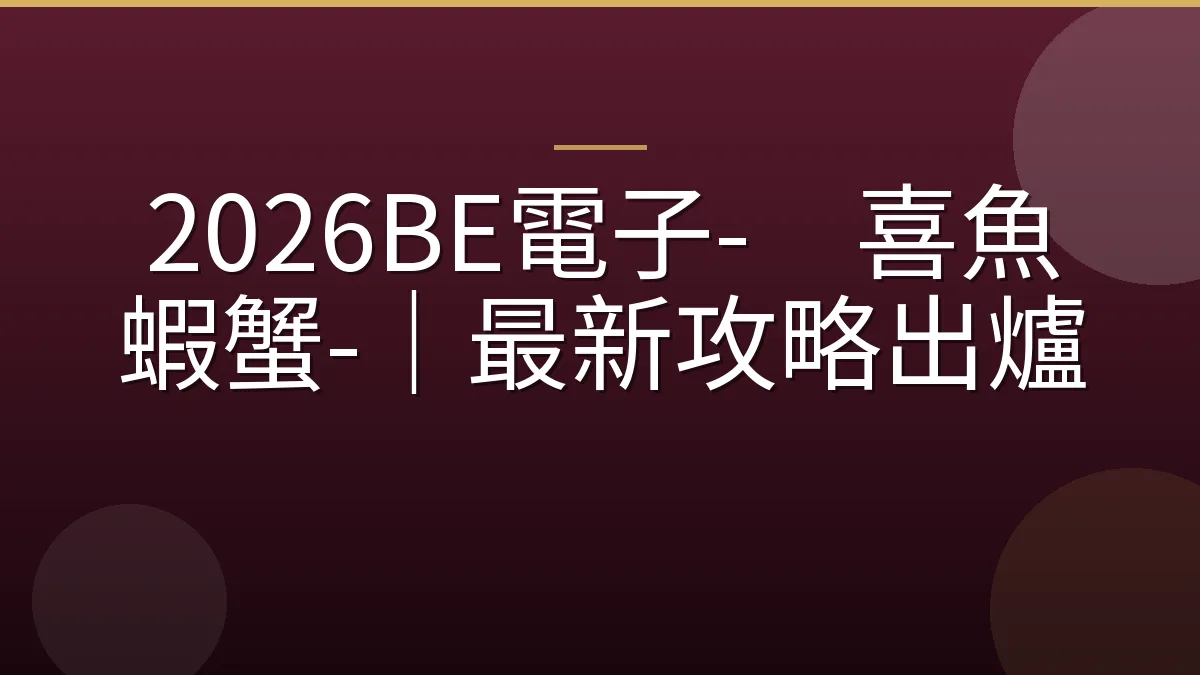 2026BE電子-双喜魚蝦蟹-｜最新攻略出爐
