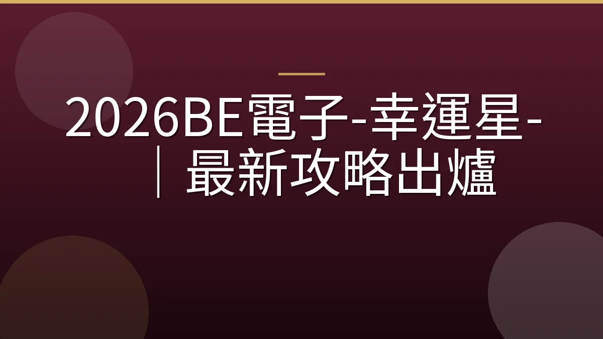 2026BE電子-幸運星-｜最新攻略出爐