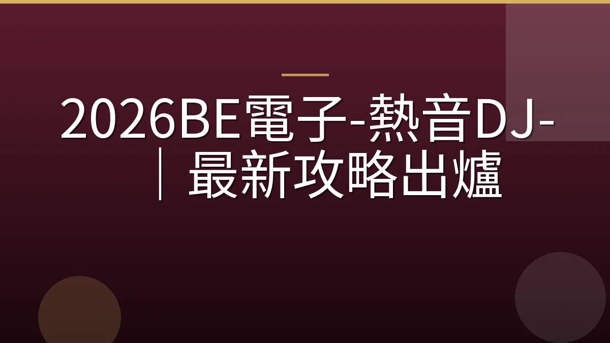 2026BE電子-熱音DJ-｜最新攻略出爐