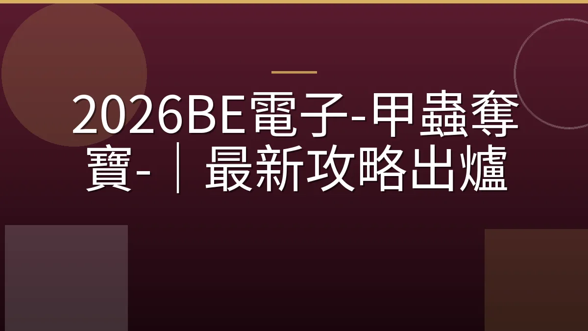 2026BE電子-甲蟲奪寶-｜最新攻略出爐