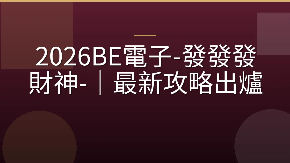 2026BE電子-發發發財神-｜最新攻略出爐