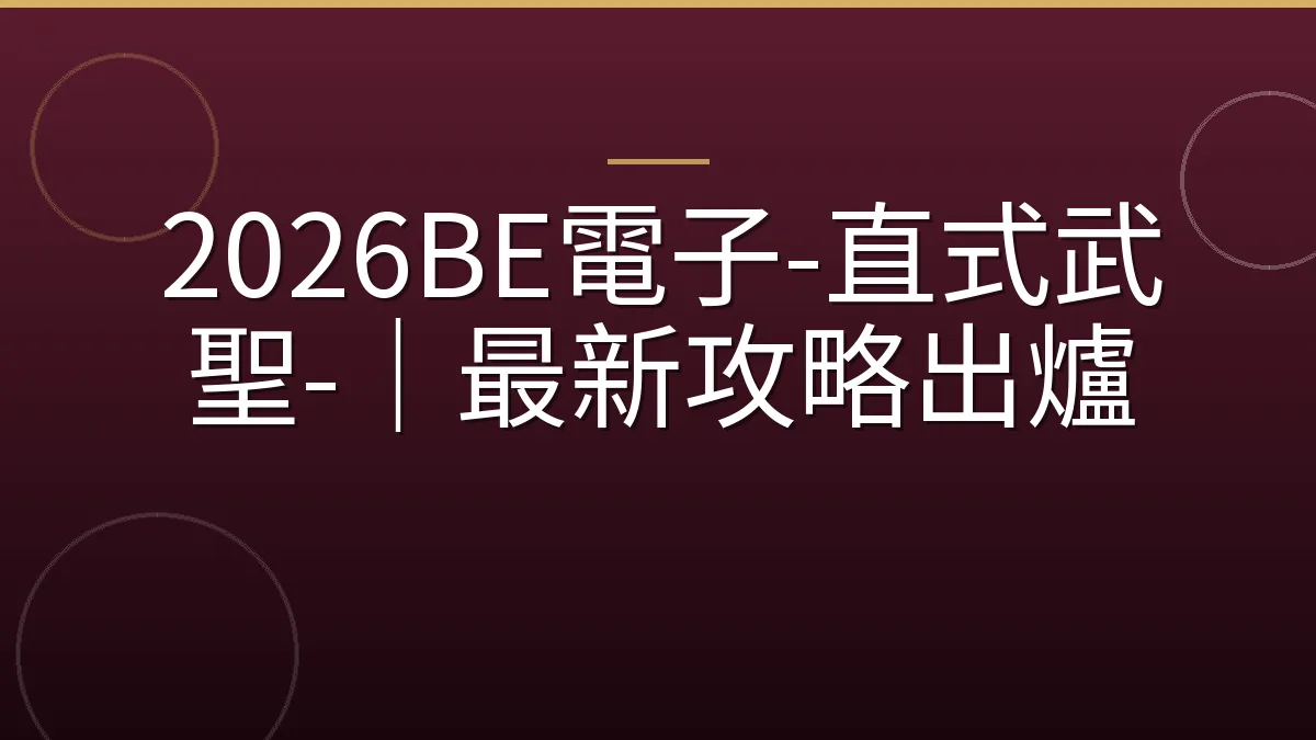2026BE電子-直式武聖-｜最新攻略出爐