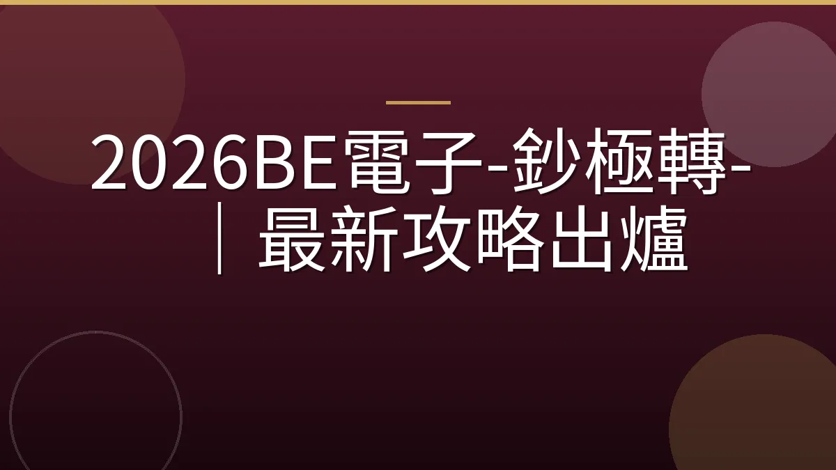 2026BE電子-鈔極轉-｜最新攻略出爐