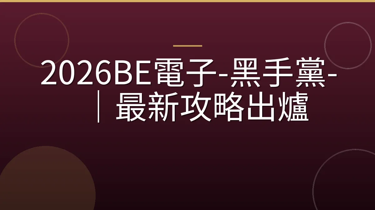 2026BE電子-黑手黨-｜最新攻略出爐