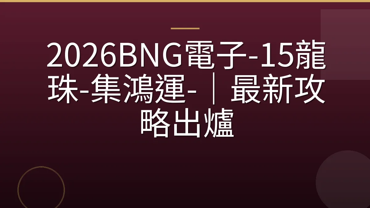 2026BNG電子-15龍珠-集鴻運-｜最新攻略出爐