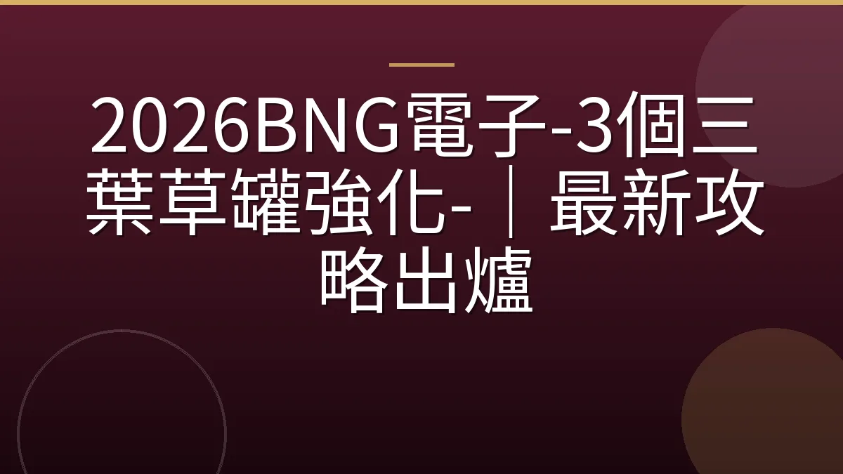 2026BNG電子-3個三葉草罐強化-｜最新攻略出爐