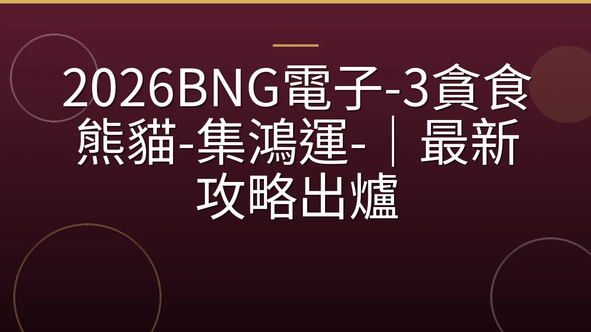 2026BNG電子-3貪食熊貓-集鴻運-｜最新攻略出爐