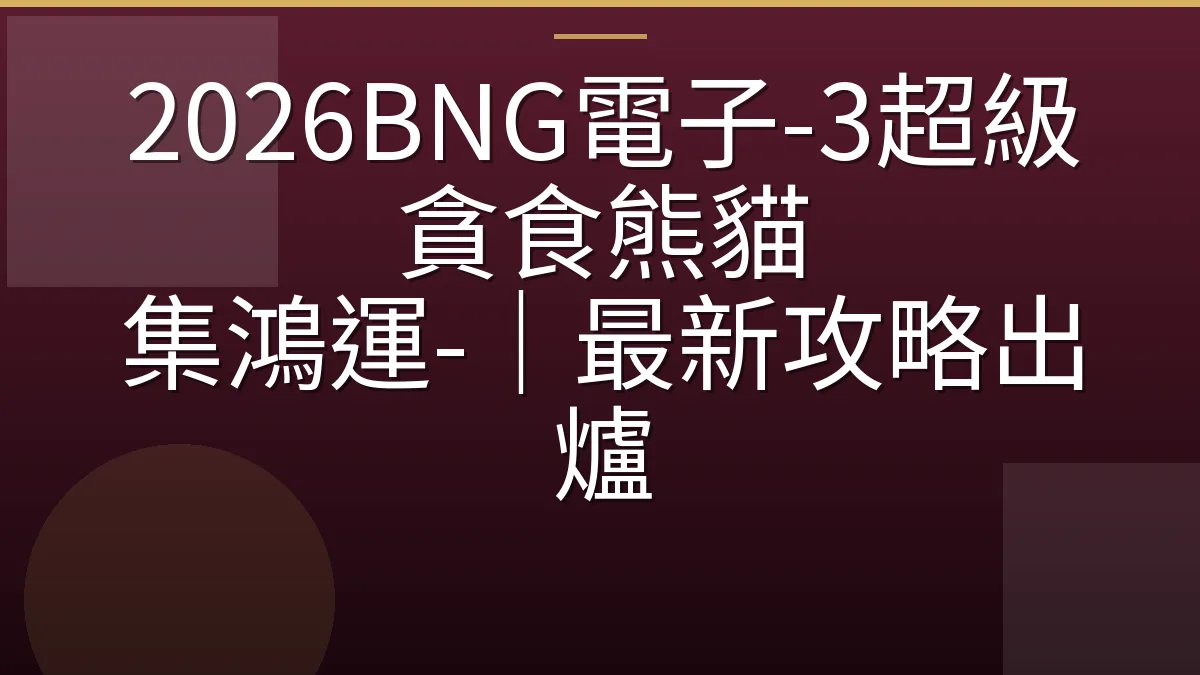2026BNG電子-3超級貪食熊貓 集鴻運-｜最新攻略出爐