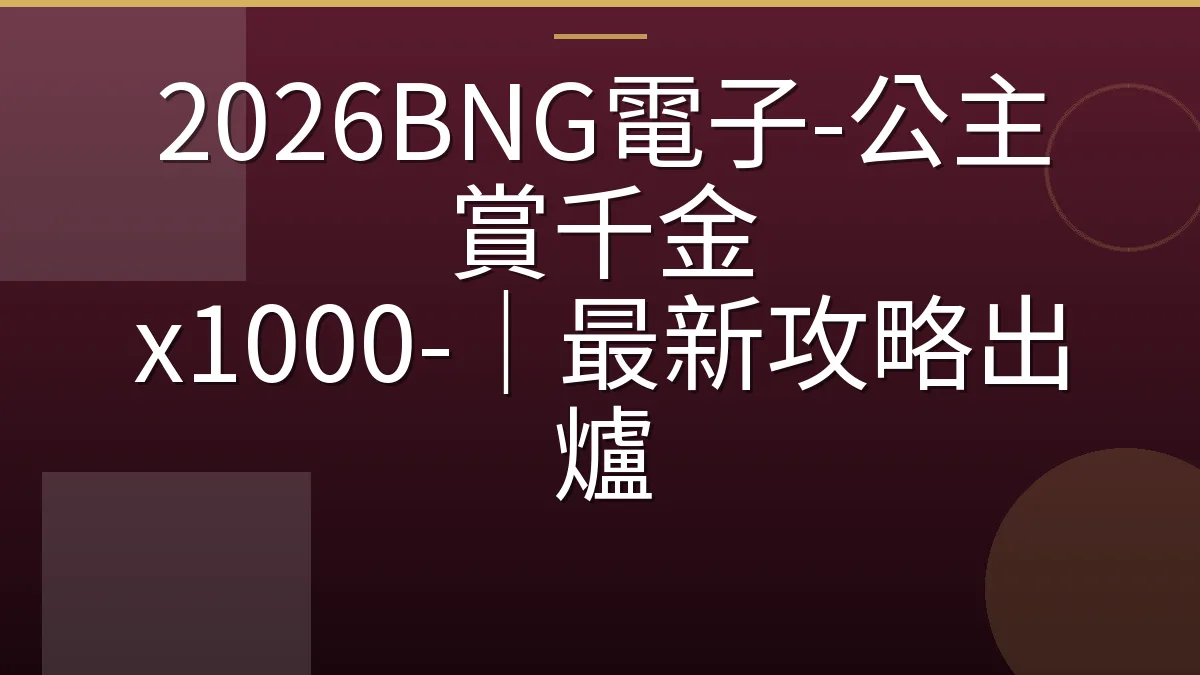 2026BNG電子-公主賞千金 x1000-｜最新攻略出爐
