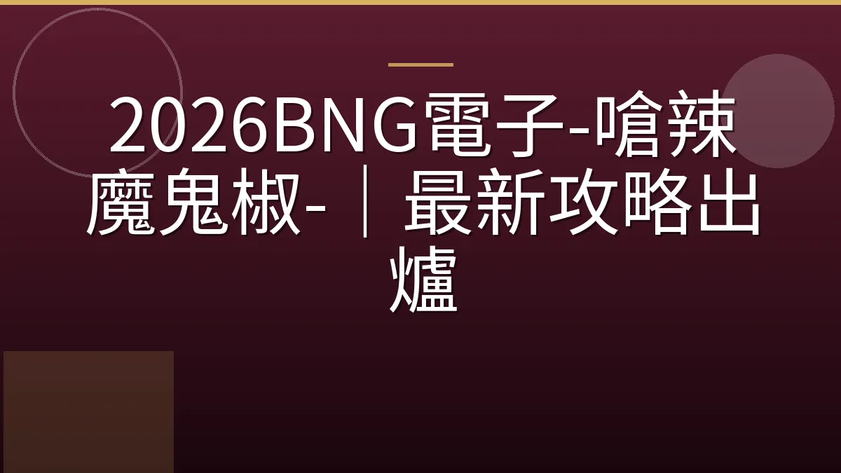 2026BNG電子-嗆辣魔鬼椒-｜最新攻略出爐