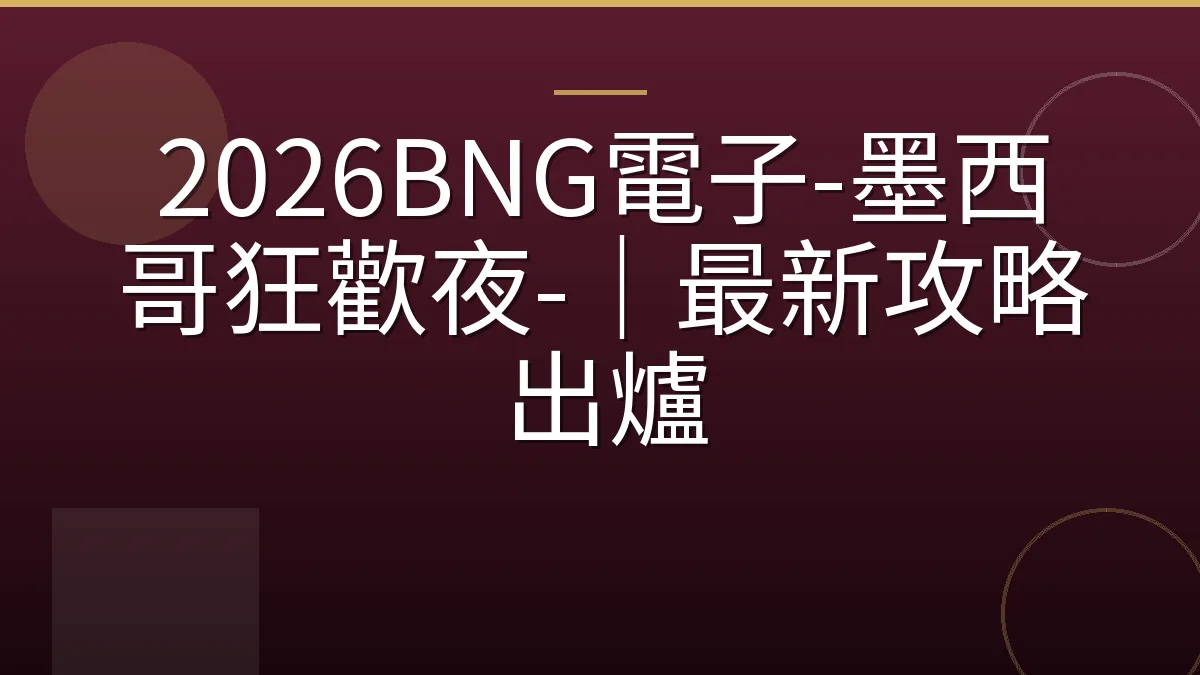 2026BNG電子-墨西哥狂歡夜-｜最新攻略出爐
