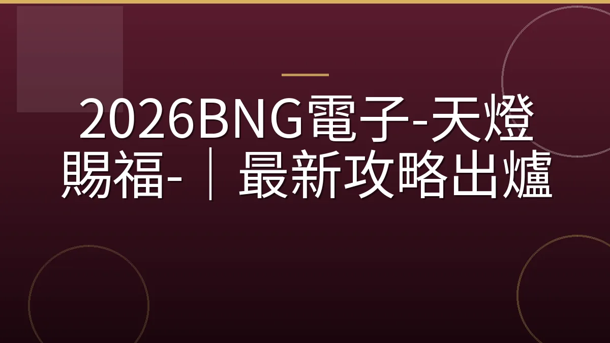 2026BNG電子-天燈賜福-｜最新攻略出爐