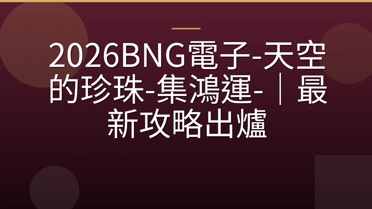 2026BNG電子-天空的珍珠-集鴻運-｜最新攻略出爐