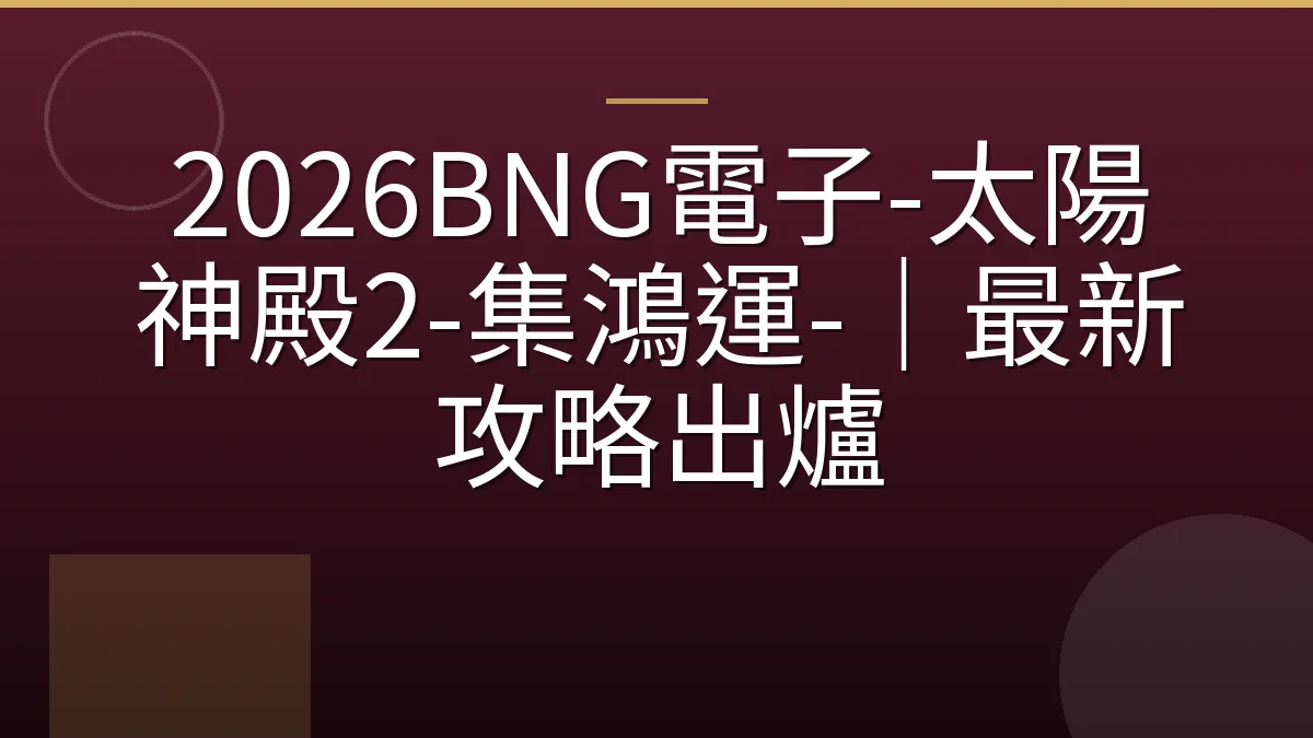 2026BNG電子-太陽神殿2-集鴻運-｜最新攻略出爐