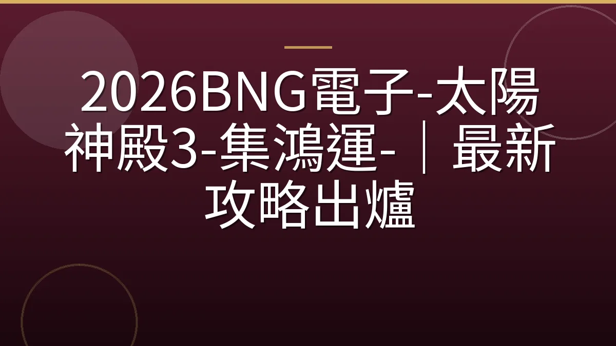 2026BNG電子-太陽神殿3-集鴻運-｜最新攻略出爐