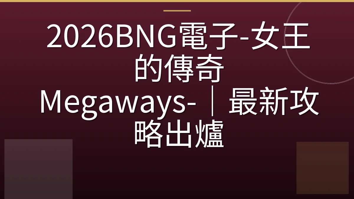 2026BNG電子-女王的傳奇 Megaways-｜最新攻略出爐