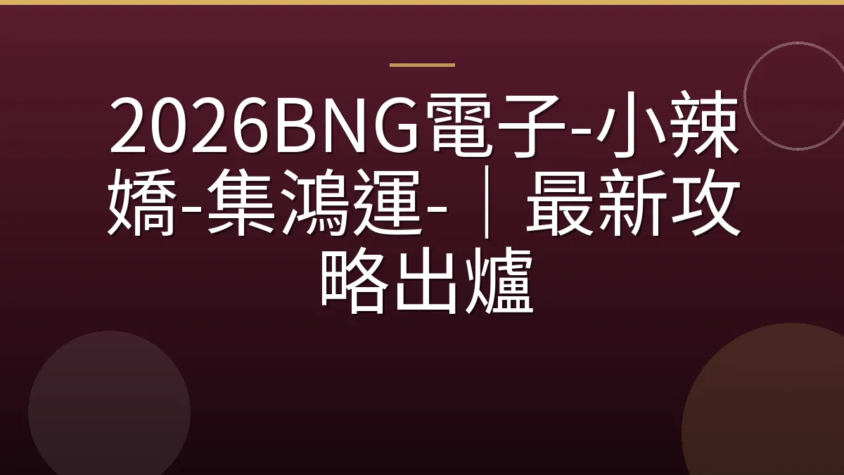 2026BNG電子-小辣嬌-集鴻運-｜最新攻略出爐
