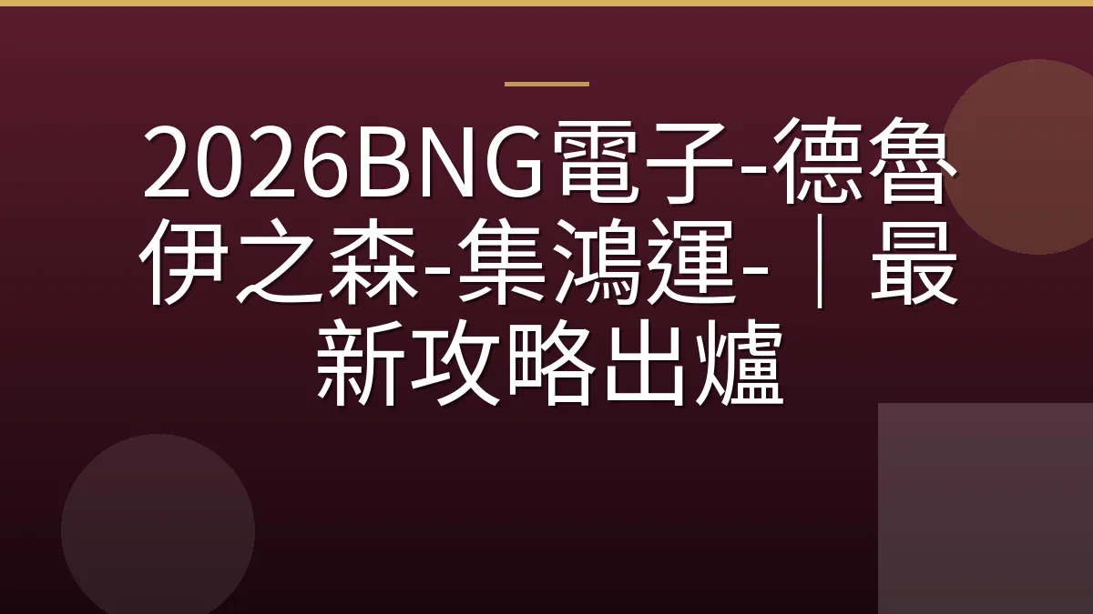 2026BNG電子-德魯伊之森-集鴻運-｜最新攻略出爐