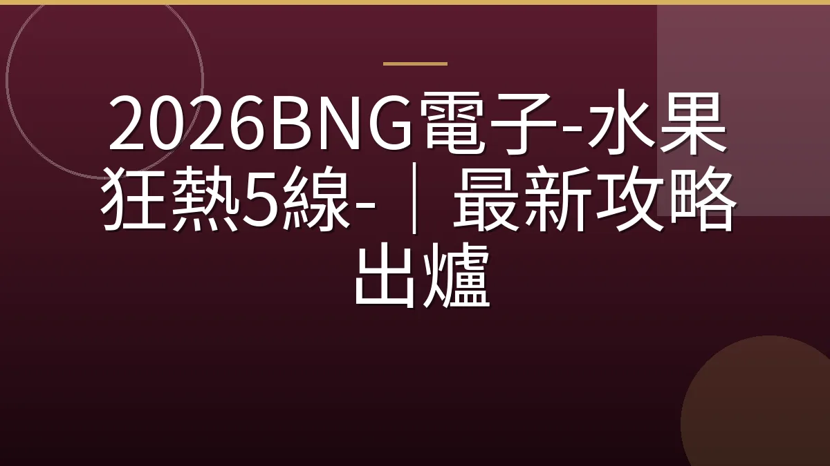 2026BNG電子-水果狂熱5線-｜最新攻略出爐