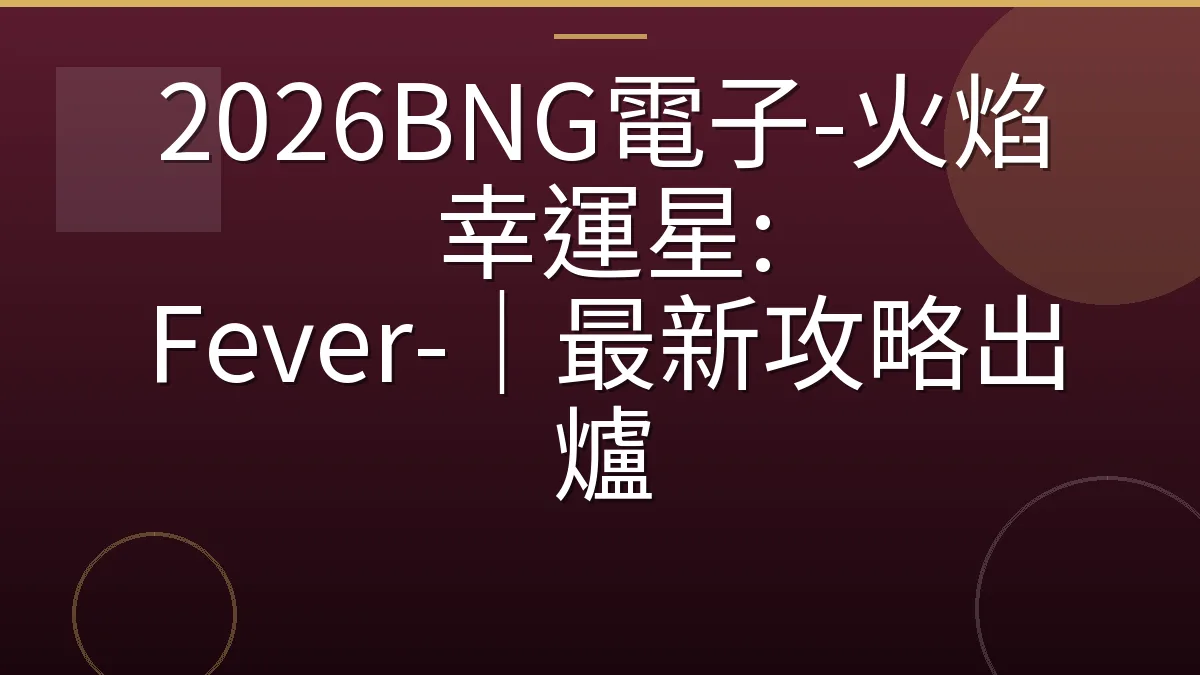 2026BNG電子-火焰幸運星: Fever-｜最新攻略出爐