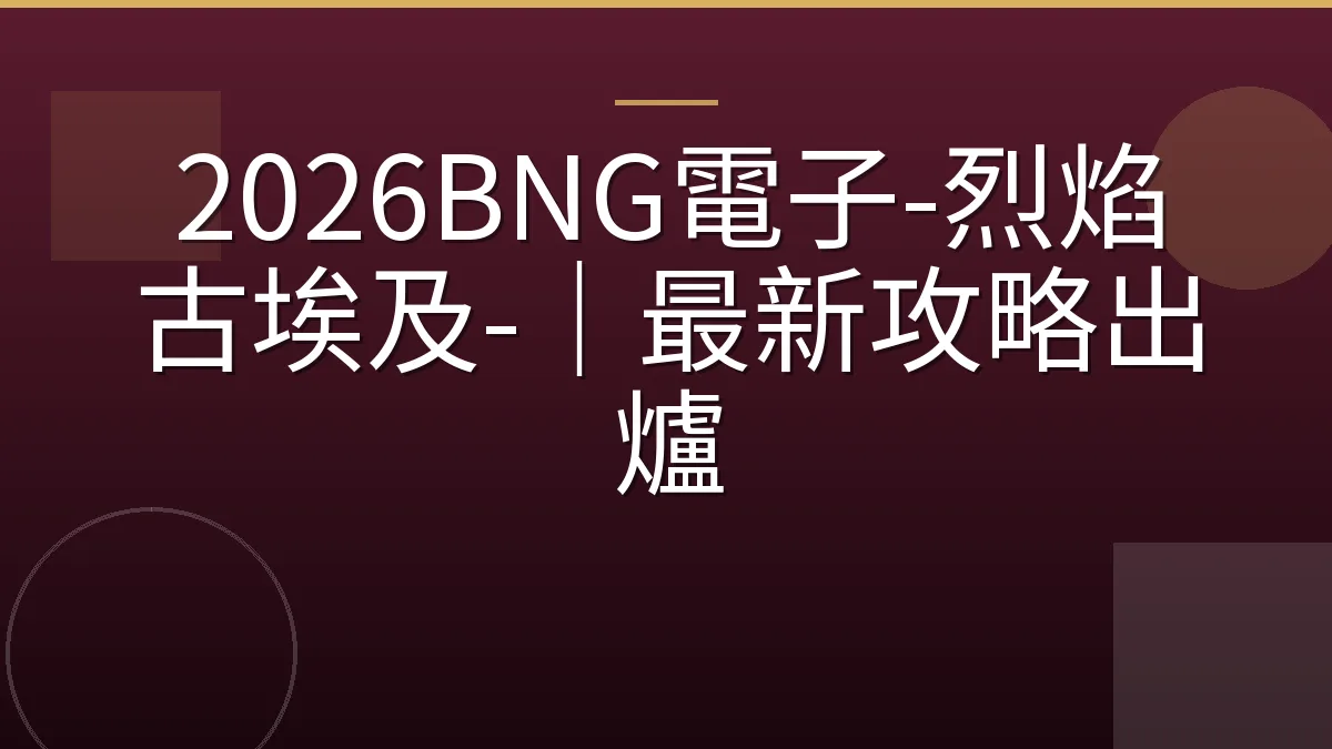 2026BNG電子-烈焰古埃及-｜最新攻略出爐