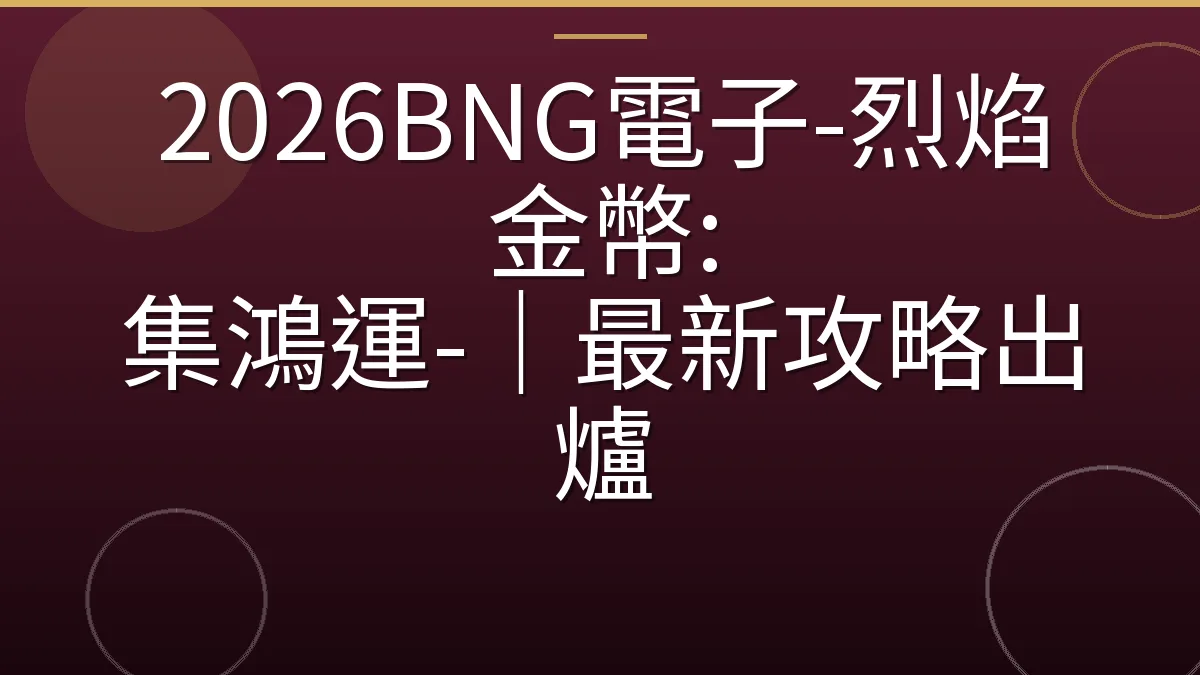 2026BNG電子-烈焰金幣: 集鴻運-｜最新攻略出爐