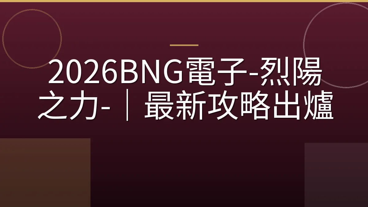 2026BNG電子-烈陽之力-｜最新攻略出爐