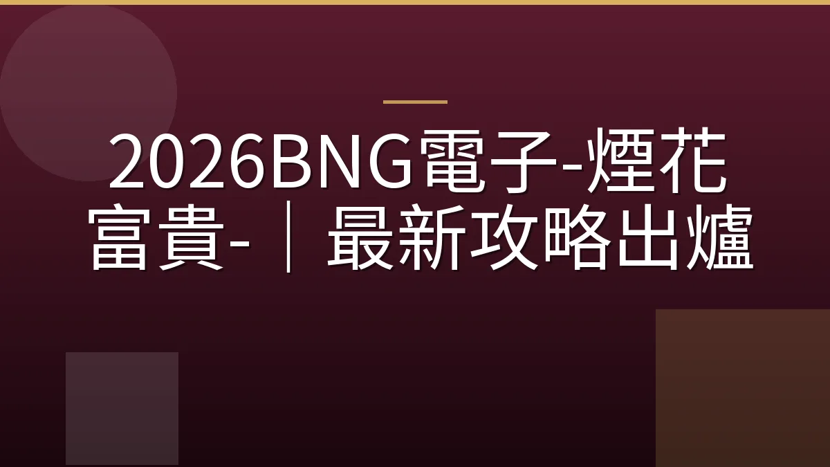 2026BNG電子-煙花富貴-｜最新攻略出爐