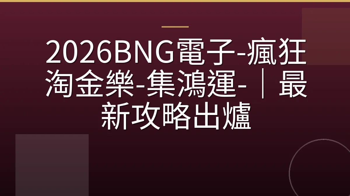 2026BNG電子-瘋狂淘金樂-集鴻運-｜最新攻略出爐
