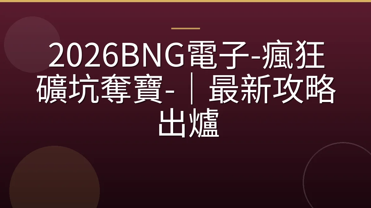 2026BNG電子-瘋狂礦坑奪寶-｜最新攻略出爐