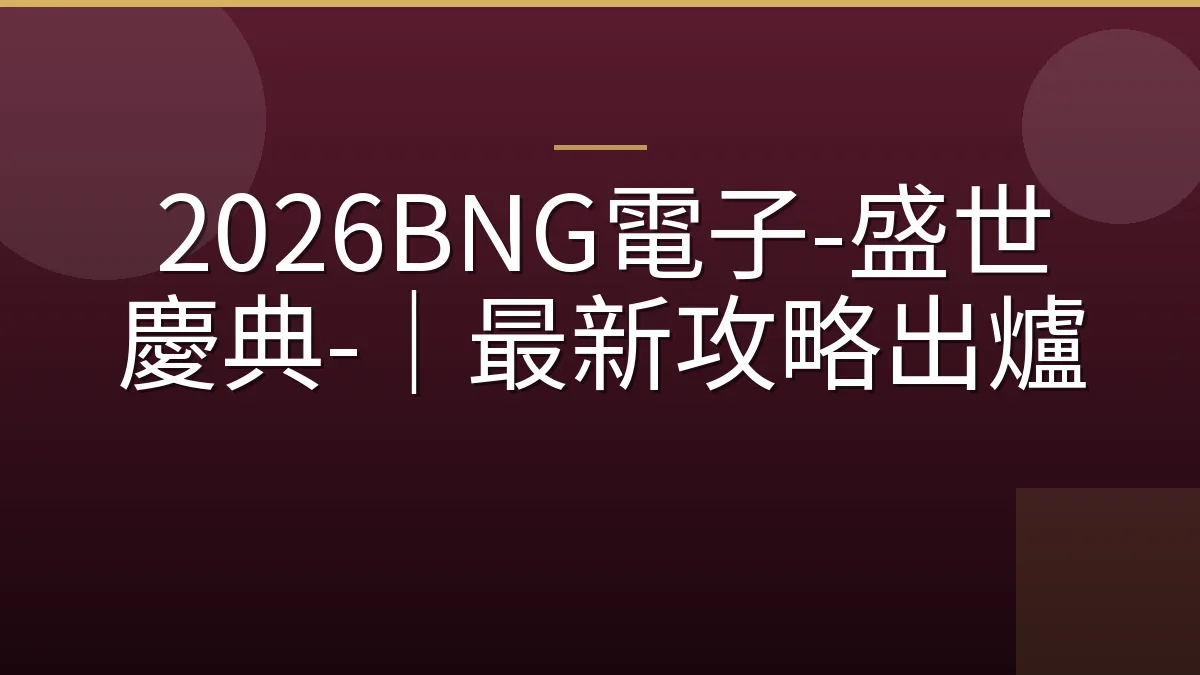 2026BNG電子-盛世慶典-｜最新攻略出爐