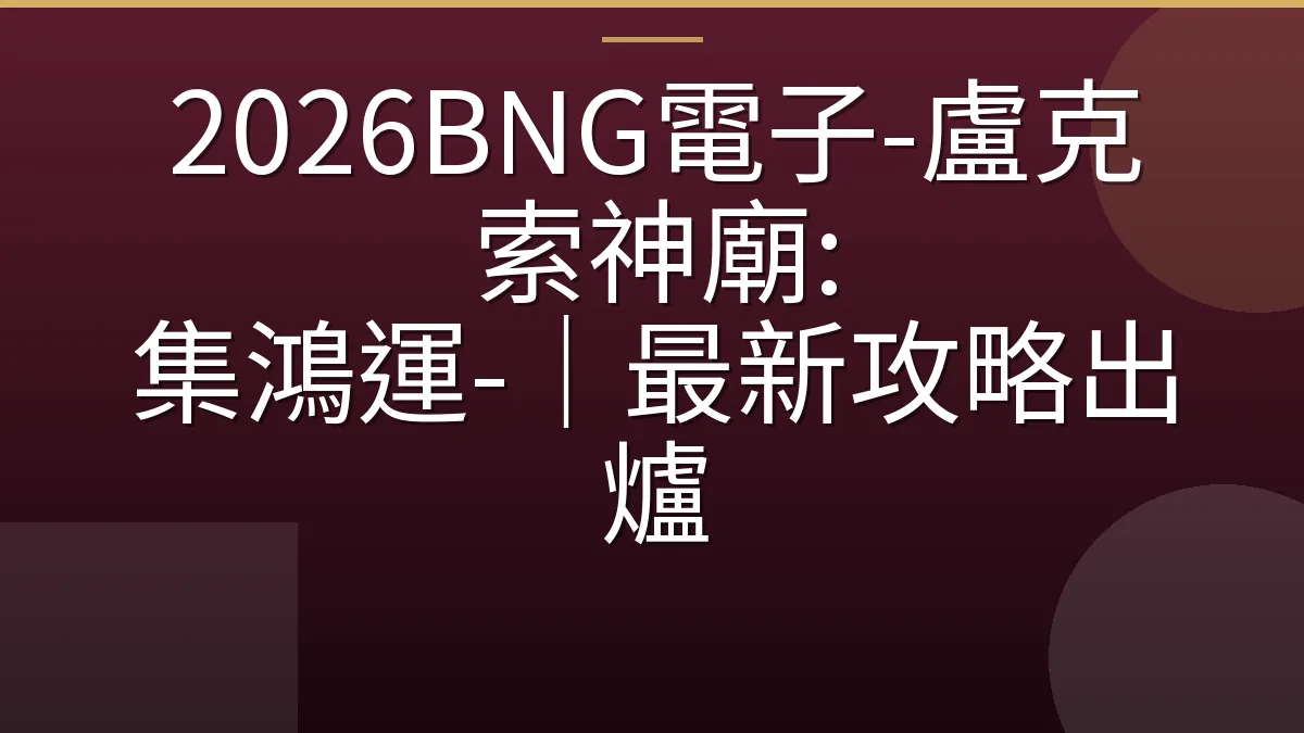 2026BNG電子-盧克索神廟: 集鴻運-｜最新攻略出爐