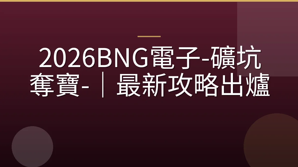 2026BNG電子-礦坑奪寶-｜最新攻略出爐