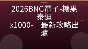 2026BNG電子-糖果泰迪 x1000-｜最新攻略出爐