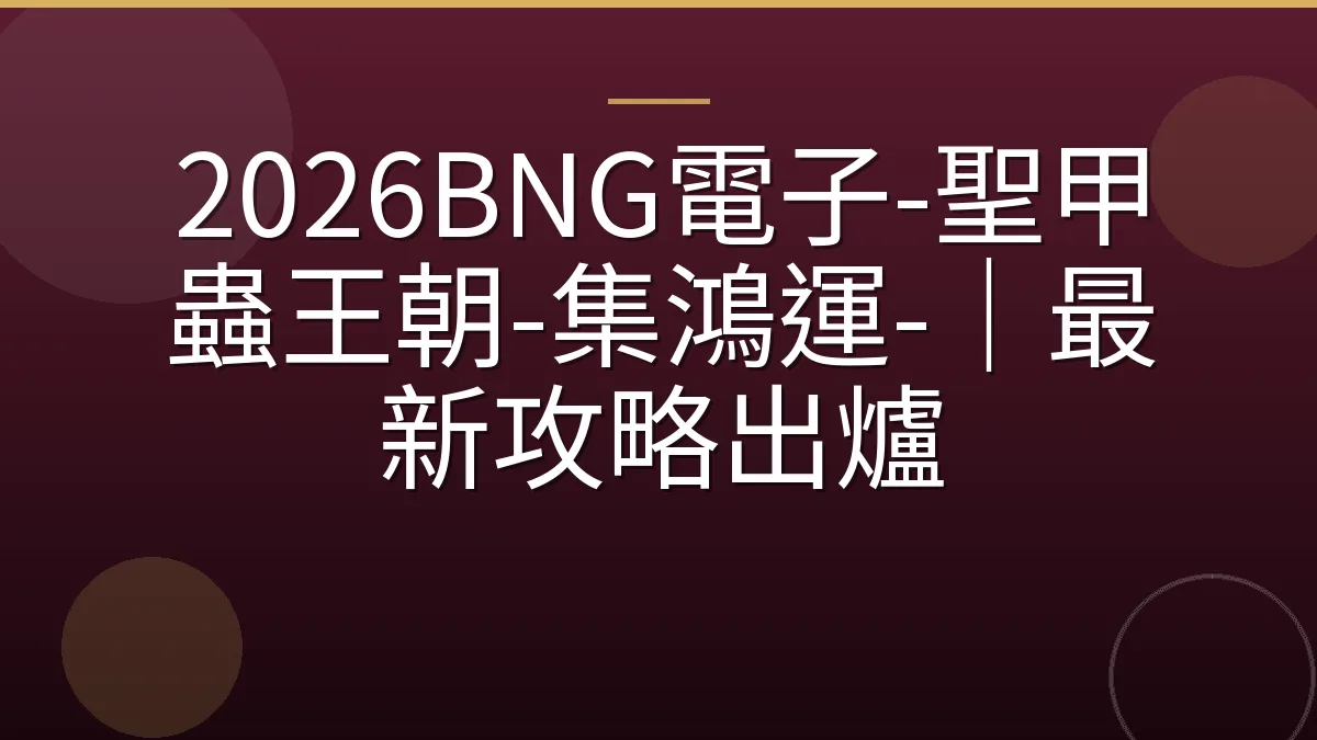 2026BNG電子-聖甲蟲王朝-集鴻運-｜最新攻略出爐
